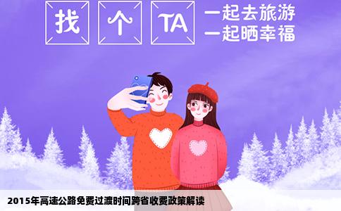 2015年高速公路免费过渡时间跨省收费政策解读