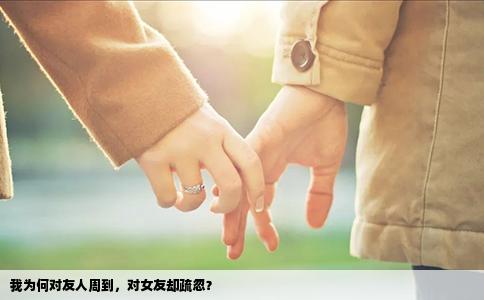 我为何对友人周到，对女友却疏忽？