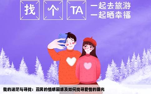 我的迷茫与寻找：丑男的情感困惑及如何找寻爱情的曙光