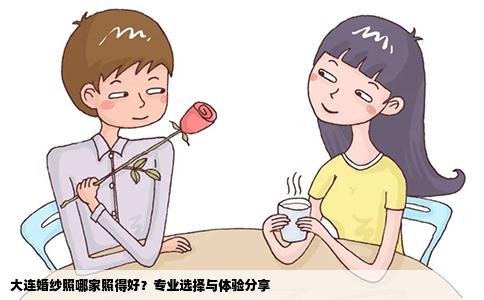 大连婚纱照哪家照得好？专业选择与体验分享