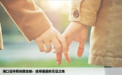 海口证件照拍摄攻略：找寻美丽的见证之地