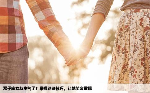 双子座女友生气了？掌握这些技巧，让她笑容重现