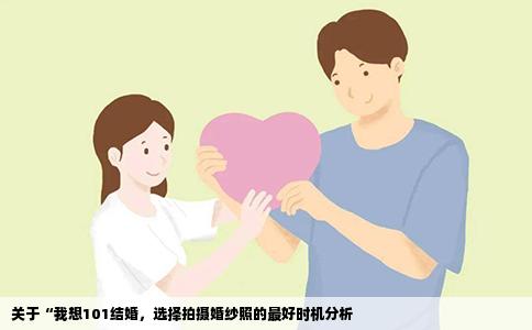 关于“我想101结婚，选择拍摄婚纱照的最好时机分析