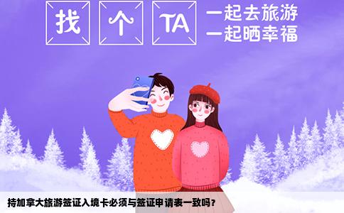持加拿大旅游签证入境卡必须与签证申请表一致吗？