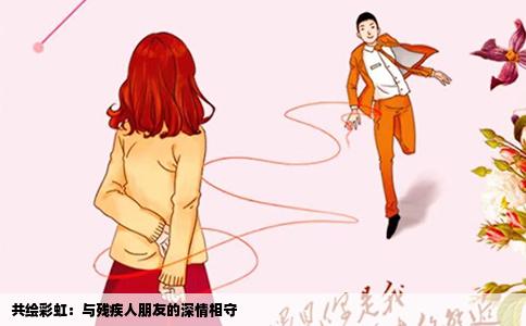 共绘彩虹：与残疾人朋友的深情相守