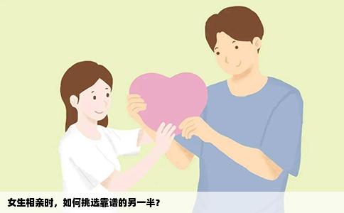 女生相亲时，如何挑选靠谱的另一半？