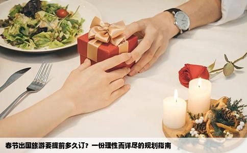 春节出国旅游要提前多久订？一份理性而详尽的规划指南