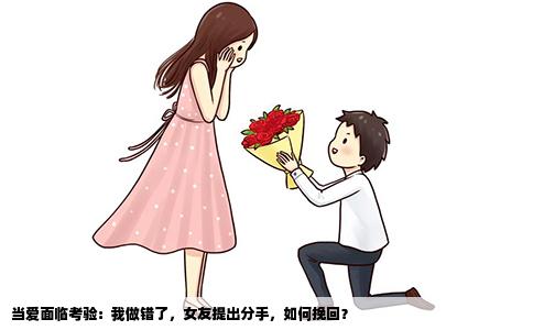 当爱面临考验：我做错了，女友提出分手，如何挽回？