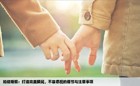 拍结婚照：打造完美瞬间，不容忽视的细节与注意事项
