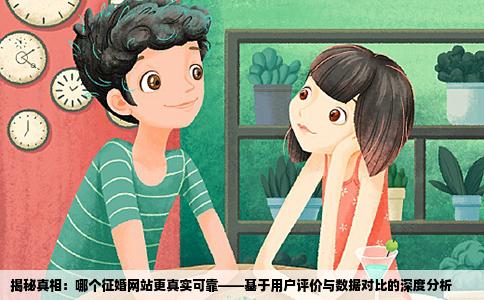 揭秘真相：哪个征婚网站更真实可靠——基于用户评价与数据对比的深度分析