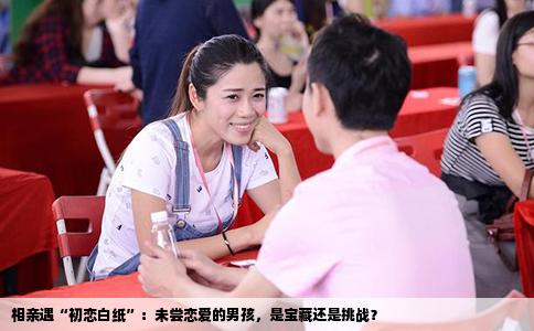 相亲遇“初恋白纸”：未尝恋爱的男孩，是宝藏还是挑战？