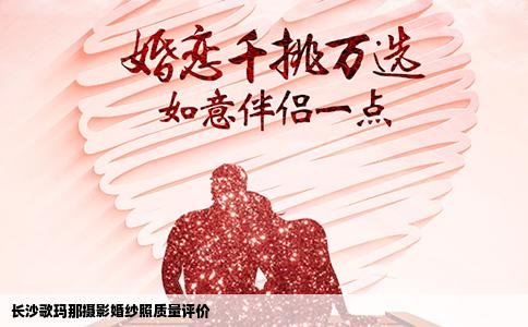 长沙歌玛那摄影婚纱照质量评价