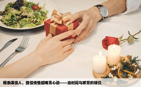 相亲遇佳人，微信传情却难觅心动——当时间与感觉的错位