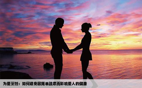为爱烹饪：如何避免因简单疏忽而影响爱人的健康
