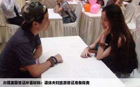 办理美国签证所需材料：退休夫妇旅游签证准备指南