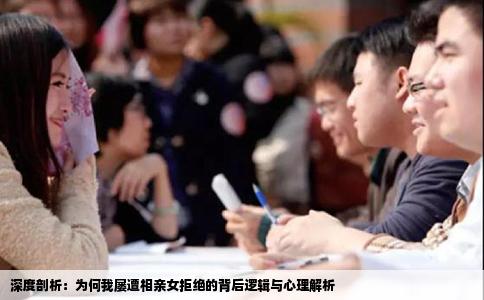 深度剖析：为何我屡遭相亲女拒绝的背后逻辑与心理解析