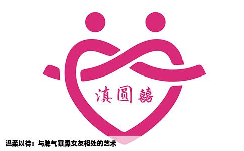 温柔以待：与脾气暴躁女友相处的艺术