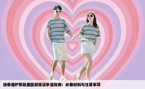 持香港护照赴美旅游签证申请指南：必备材料与注意事项