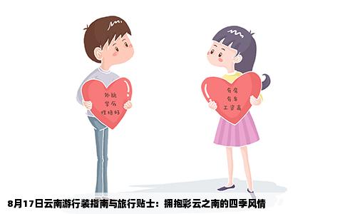 8月17日云南游行装指南与旅行贴士：拥抱彩云之南的四季风情