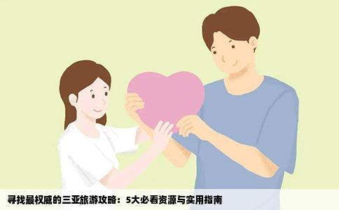 寻找最权威的三亚旅游攻略：5大必看资源与实用指南