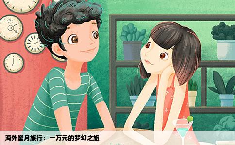 海外蜜月旅行：一万元的梦幻之旅