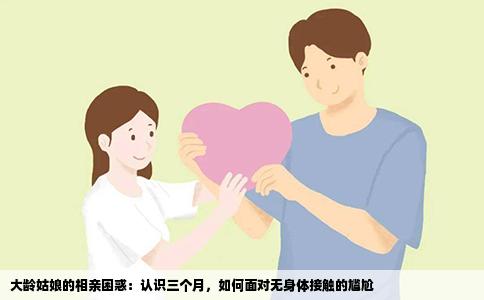 大龄姑娘的相亲困惑：认识三个月，如何面对无身体接触的尴尬