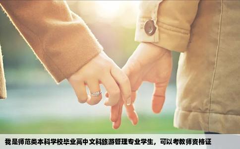 我是师范类本科学校毕业高中文科旅游管理专业学生，可以考教师资格证