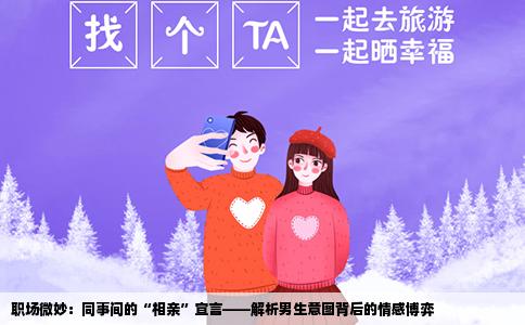 职场微妙：同事间的“相亲”宣言——解析男生意图背后的情感博弈