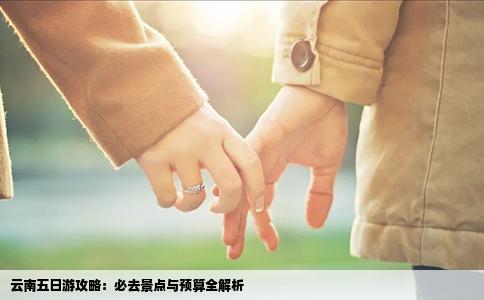 云南五日游攻略：必去景点与预算全解析